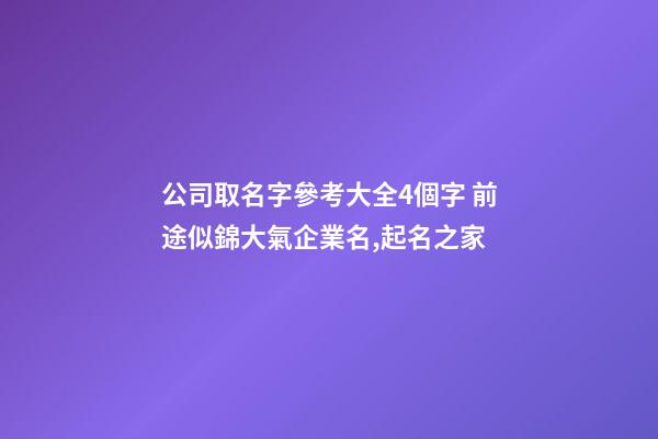 公司取名字參考大全4個字 前途似錦大氣企業名,起名之家